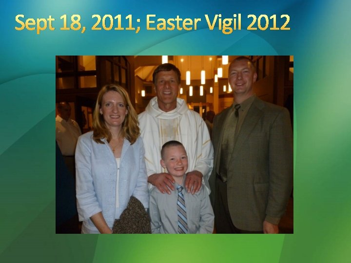 Sept 18, 2011; Easter Vigil 2012 