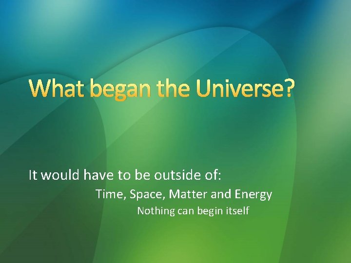 What began the Universe? It would have to be outside of: Time, Space, Matter