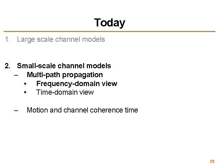 Today 1. Large scale channel models 2. Small-scale channel models – Multi-path propagation •