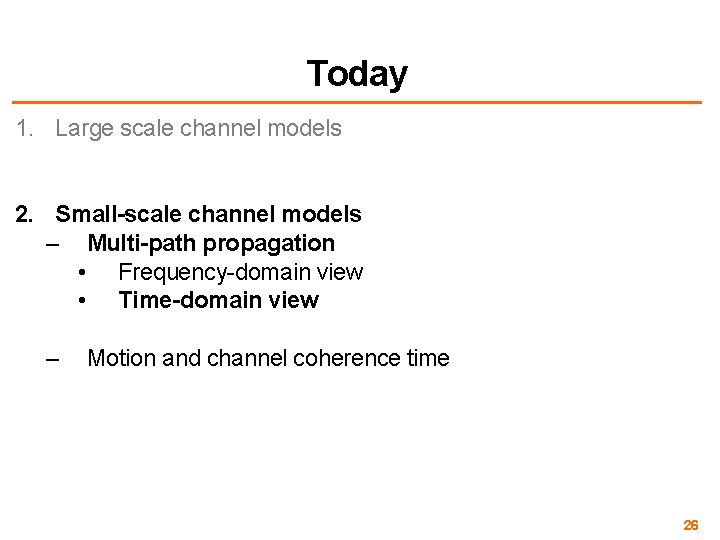 Today 1. Large scale channel models 2. Small-scale channel models – Multi-path propagation •