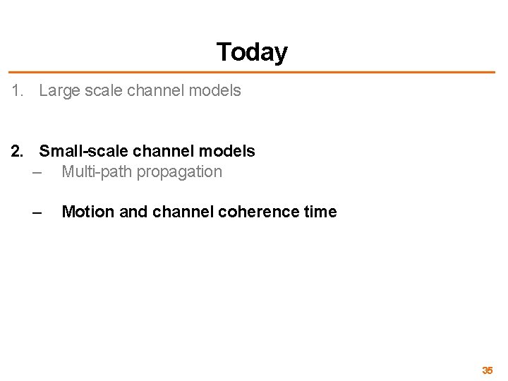 Today 1. Large scale channel models 2. Small-scale channel models – Multi-path propagation –