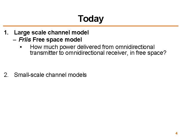 Today 1. Large scale channel model – Friis Free space model • How much