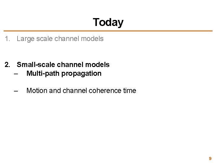 Today 1. Large scale channel models 2. Small-scale channel models – Multi-path propagation –