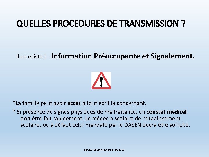 QUELLES PROCEDURES DE TRANSMISSION ? Il en existe 2 : Information Préoccupante et Signalement.