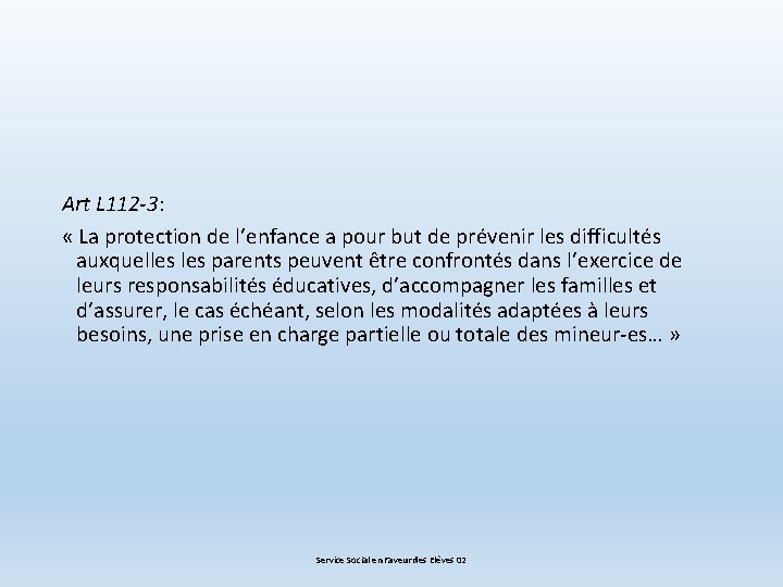 Art L 112 -3: « La protection de l’enfance a pour but de prévenir