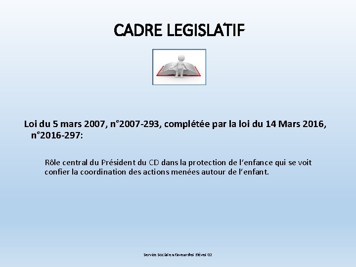 CADRE LEGISLATIF Loi du 5 mars 2007, n° 2007 -293, complétée par la loi