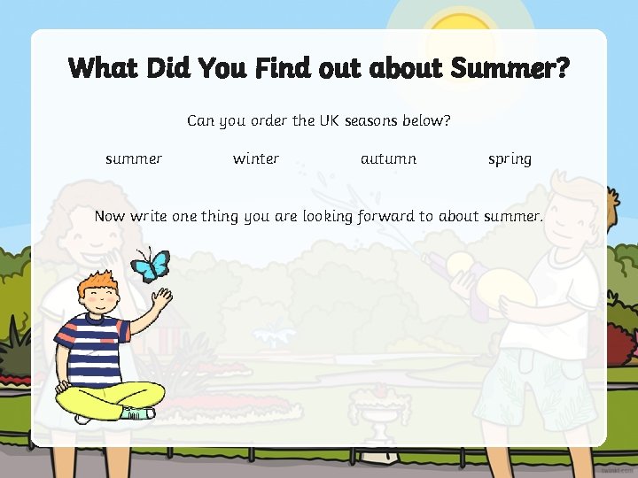 What Did You Find out about Summer? Can you order the UK seasons below? What Did You Find out about Summer? Can you order the UK seasons below?