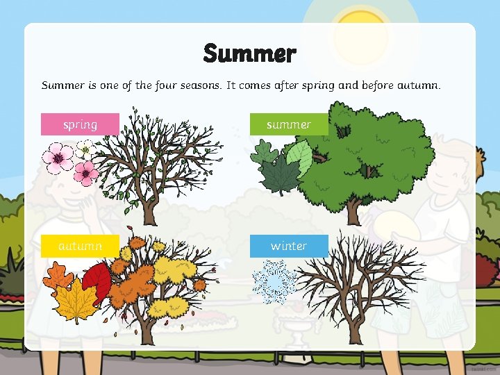 Summer is one of the four seasons. It comes after spring and before autumn. Summer is one of the four seasons. It comes after spring and before autumn.