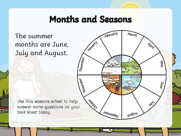 Months and Seasons The summer months are June, July and August. Use this seasons Months and Seasons The summer months are June, July and August. Use this seasons