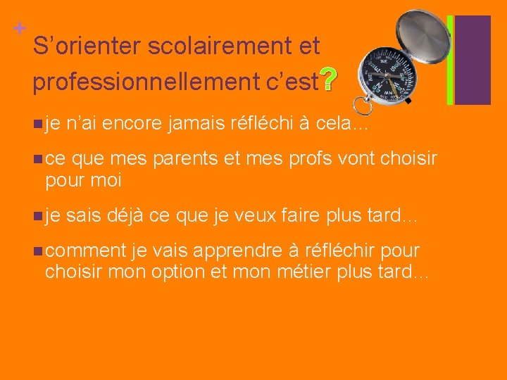 + S’orienter scolairement et professionnellement c’est? n je n’ai encore jamais réfléchi à cela…