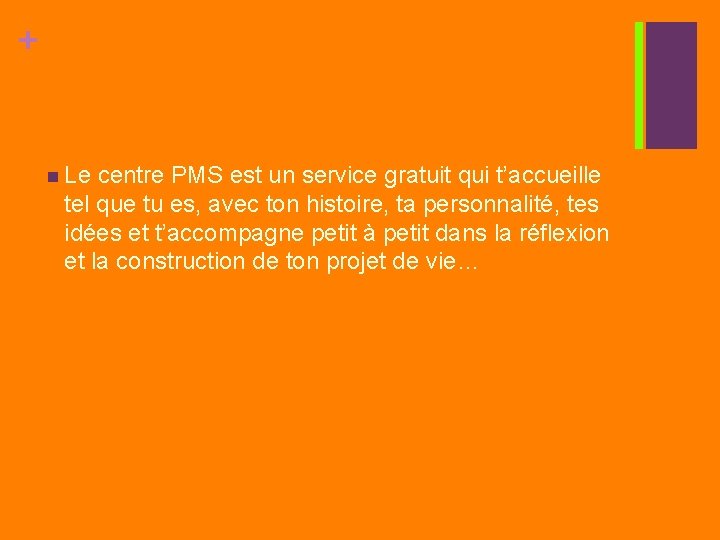 + n Le centre PMS est un service gratuit qui t’accueille tel que tu