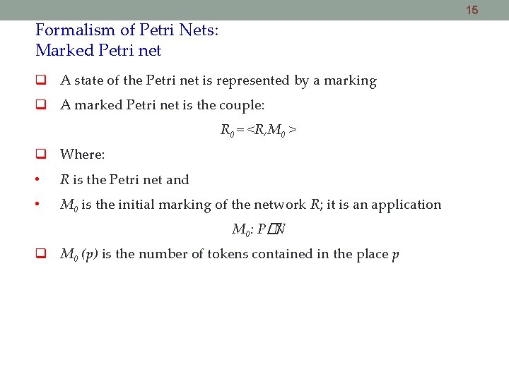 15 Formalism of Petri Nets: Marked Petri net A state of the Petri net