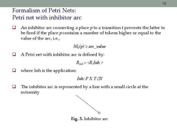 16 Formalism of Petri Nets: Petri net with inhibitor arc An inhibitor arc connecting