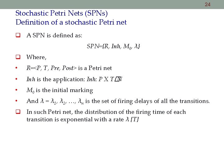 24 Stochastic Petri Nets (SPNs) Definition of a stochastic Petri net A SPN is