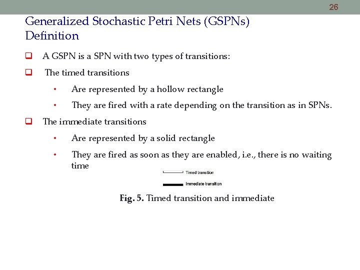 26 Generalized Stochastic Petri Nets (GSPNs) Definition A GSPN is a SPN with two