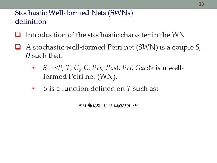 33 Stochastic Well-formed Nets (SWNs) definition Introduction of the stochastic character in the WN
