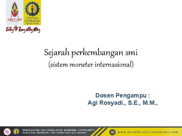 Sejarah perkembangan smi (sistem moneter internasional) Dosen Pengampu : Agi Rosyadi. , S. E.