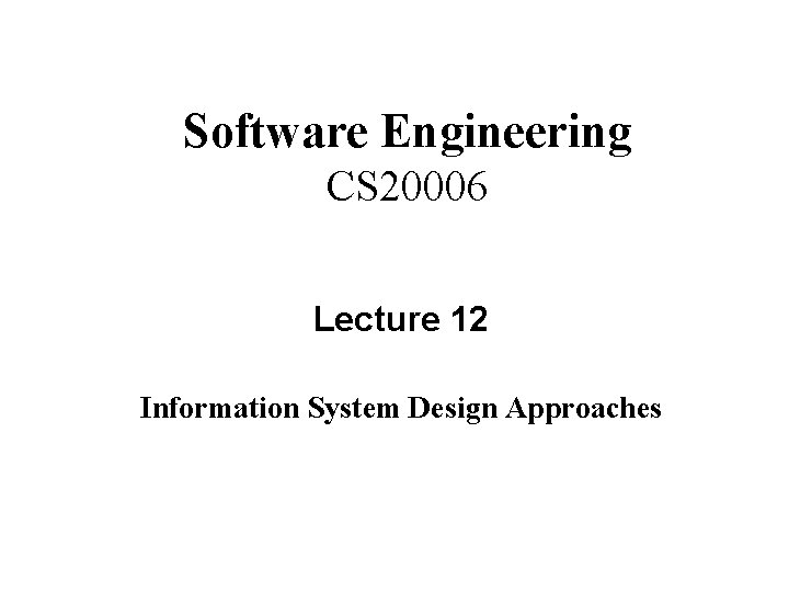 Software Engineering CS 20006 Lecture 12 Information System Design Approaches 
