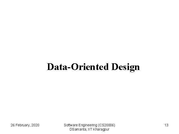 Data-Oriented Design 26 February, 2020 Software Engineering (CS 20006) DSamanta, IIT Kharagpur 13 