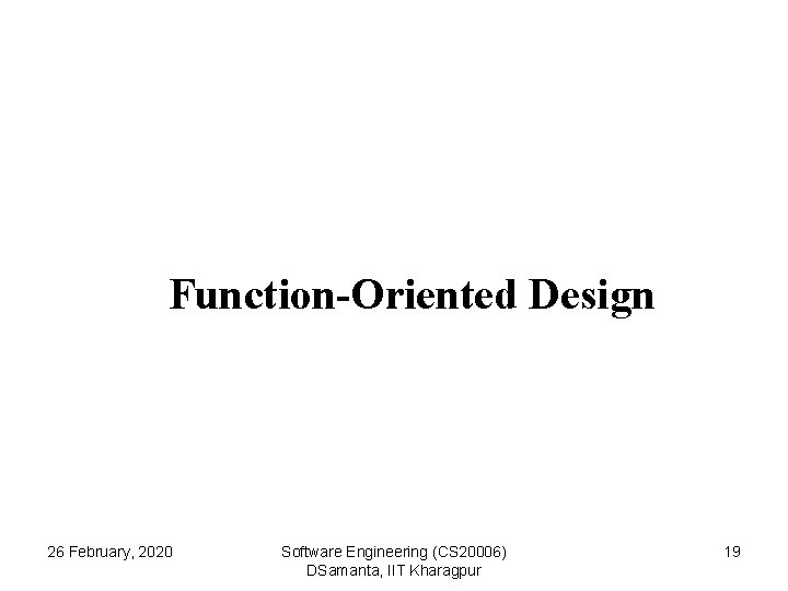 Function-Oriented Design 26 February, 2020 Software Engineering (CS 20006) DSamanta, IIT Kharagpur 19 