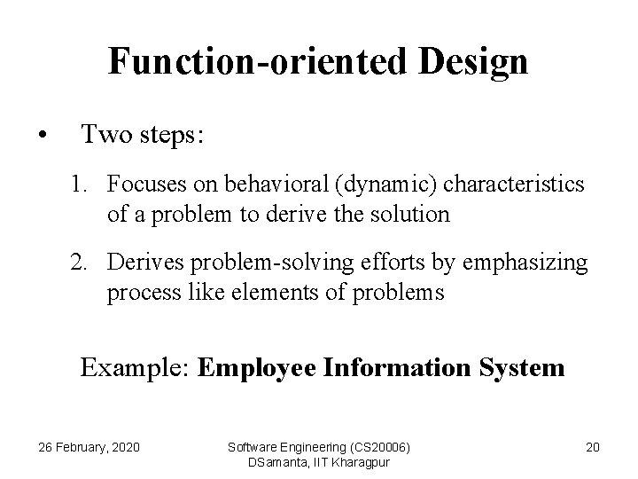 Function-oriented Design • Two steps: 1. Focuses on behavioral (dynamic) characteristics of a problem