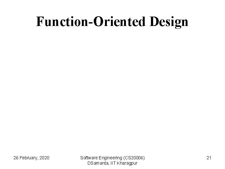 Function-Oriented Design 26 February, 2020 Software Engineering (CS 20006) DSamanta, IIT Kharagpur 21 