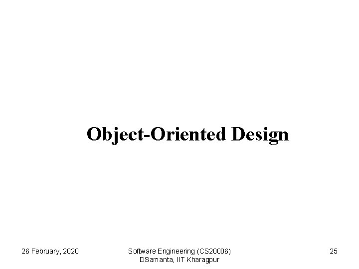 Object-Oriented Design 26 February, 2020 Software Engineering (CS 20006) DSamanta, IIT Kharagpur 25 
