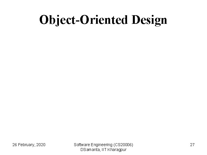 Object-Oriented Design 26 February, 2020 Software Engineering (CS 20006) DSamanta, IIT Kharagpur 27 