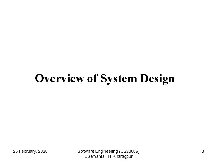 Overview of System Design 26 February, 2020 Software Engineering (CS 20006) DSamanta, IIT Kharagpur