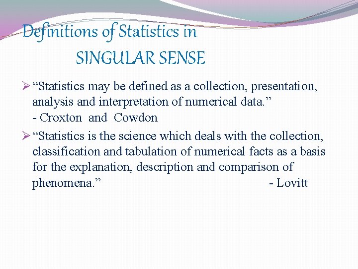 Definitions of Statistics in SINGULAR SENSE Ø “Statistics may be defined as a collection,