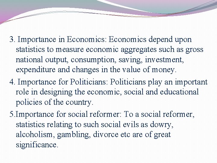 3. Importance in Economics: Economics depend upon statistics to measure economic aggregates such as