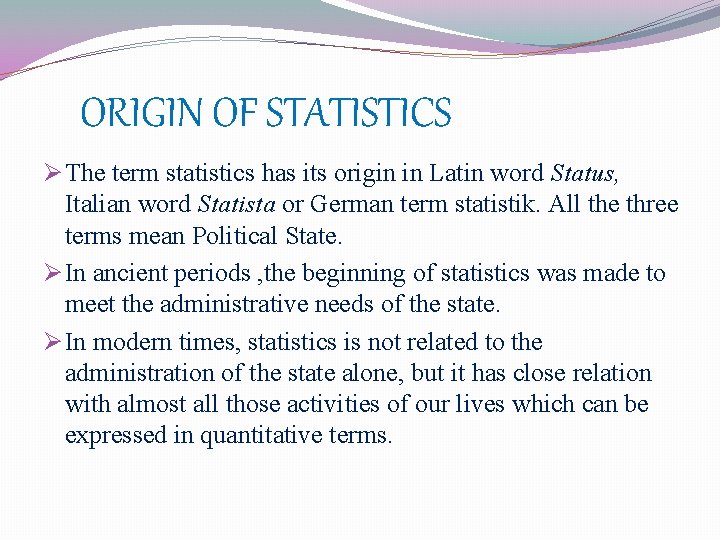 ORIGIN OF STATISTICS Ø The term statistics has its origin in Latin word Status,
