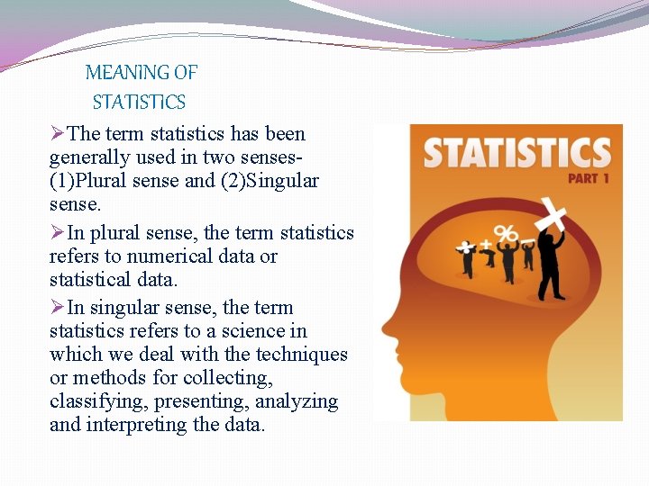 MEANING OF STATISTICS ØThe term statistics has been generally used in two senses(1)Plural sense