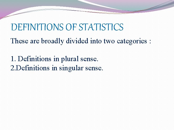 DEFINITIONS OF STATISTICS These are broadly divided into two categories : 1. Definitions in