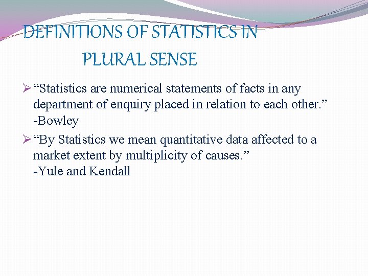 DEFINITIONS OF STATISTICS IN PLURAL SENSE Ø “Statistics are numerical statements of facts in