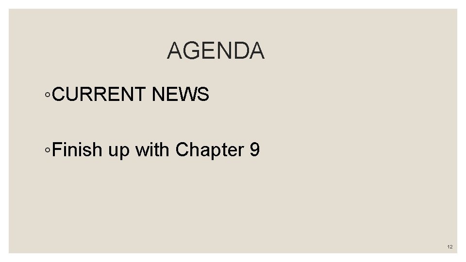 AGENDA ◦CURRENT NEWS ◦Finish up with Chapter 9 12 