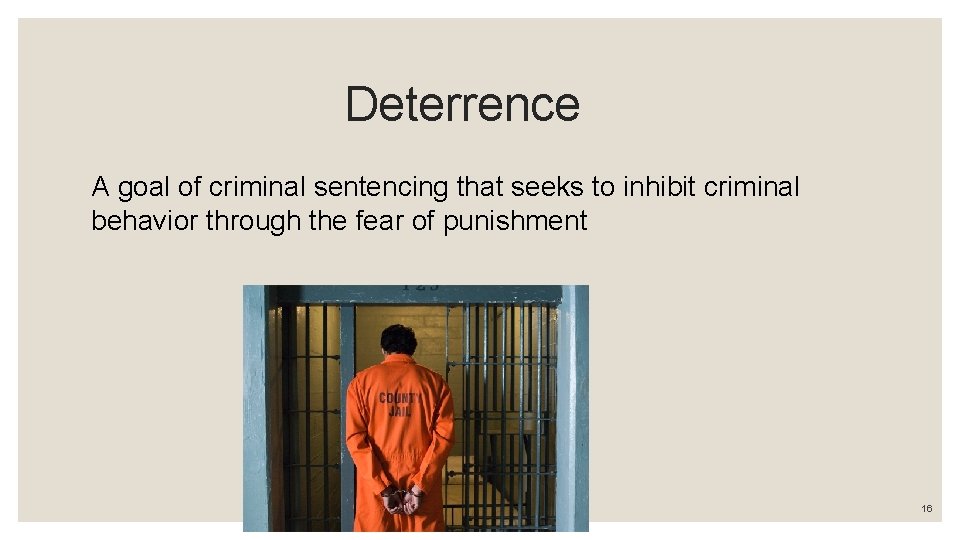 Deterrence A goal of criminal sentencing that seeks to inhibit criminal behavior through the