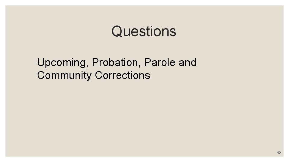 Questions Upcoming, Probation, Parole and Community Corrections 40 