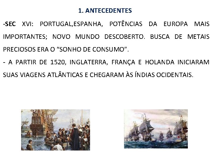 1. ANTECEDENTES -SEC XVI: PORTUGAL, ESPANHA, POTÊNCIAS DA EUROPA MAIS IMPORTANTES; NOVO MUNDO DESCOBERTO.