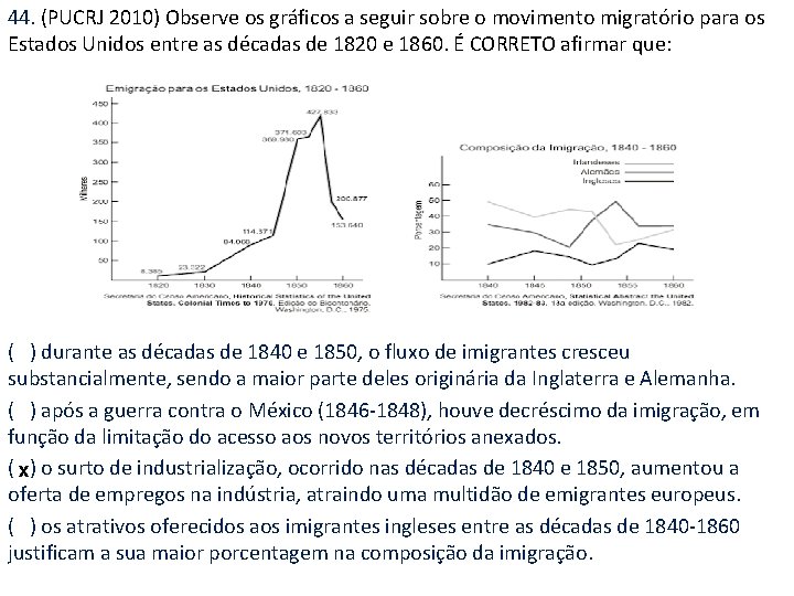 44. (PUCRJ 2010) Observe os gráficos a seguir sobre o movimento migratório para os