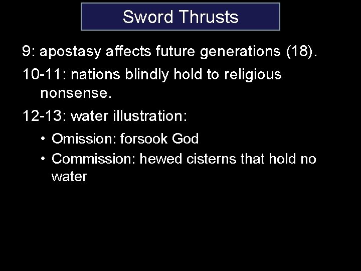 Sword Thrusts 9: apostasy affects future generations (18). 10 -11: nations blindly hold to