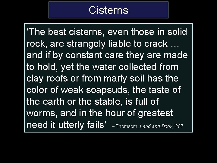 Cisterns ‘The best cisterns, even those in solid rock, are strangely liable to crack