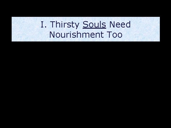I. Thirsty Souls Need Nourishment Too 