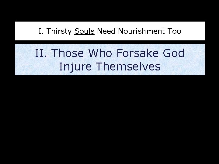 I. Thirsty Souls Need Nourishment Too II. Those Who Forsake God Injure Themselves 