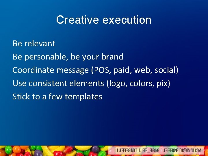 Creative execution Be relevant Be personable, be your brand Coordinate message (POS, paid, web, Creative execution Be relevant Be personable, be your brand Coordinate message (POS, paid, web,