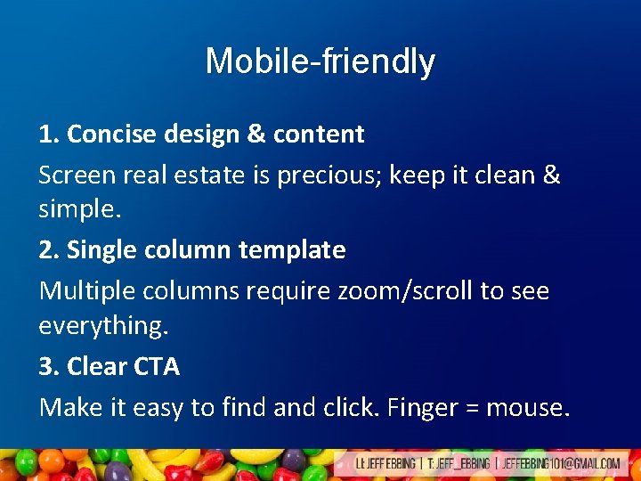 Mobile-friendly 1. Concise design & content Screen real estate is precious; keep it clean Mobile-friendly 1. Concise design & content Screen real estate is precious; keep it clean