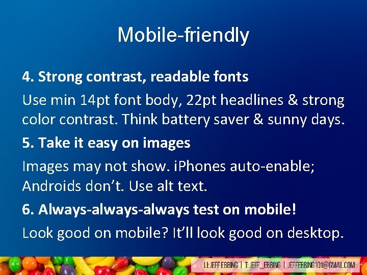 Mobile-friendly 4. Strong contrast, readable fonts Use min 14 pt font body, 22 pt Mobile-friendly 4. Strong contrast, readable fonts Use min 14 pt font body, 22 pt