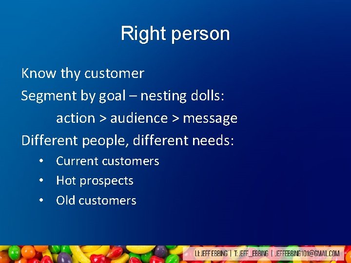 Right person Know thy customer Segment by goal – nesting dolls: action > audience Right person Know thy customer Segment by goal – nesting dolls: action > audience