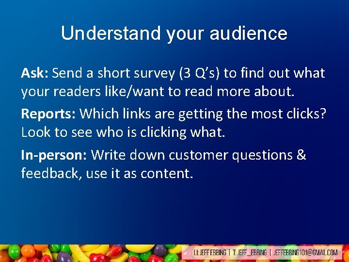 Understand your audience Ask: Send a short survey (3 Q’s) to find out what Understand your audience Ask: Send a short survey (3 Q’s) to find out what