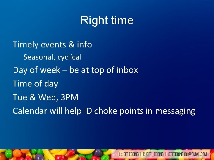 Right time Timely events & info Seasonal, cyclical Day of week – be at Right time Timely events & info Seasonal, cyclical Day of week – be at